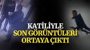 Katiliyle son görüntüleri ortaya çıktı